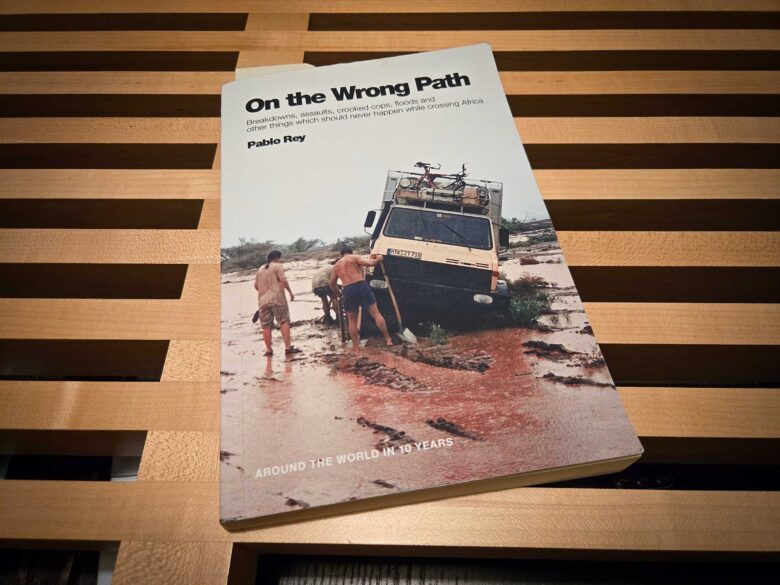 On the Wrong Path: Breakdowns, assaults, crooked cops, floods and other things which should never happen while crossing Africa (Around the World in 10 Years)